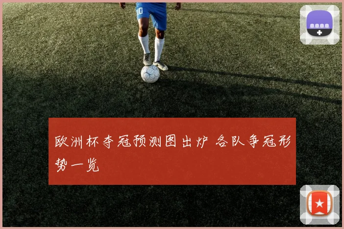 欧洲杯夺冠预测图出炉 各队争冠形势一览